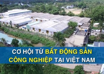 Cơ hội từ bất động sản công nghiệp tại Việt Nam 2021