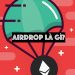 Airdrop và những lợi ích của việc phát hành aridrop token