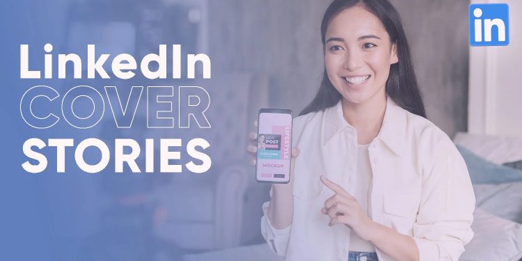 4 bước tạo video Cover Story trên LinkedIn để giúp bạn thu hút khi tìm việc