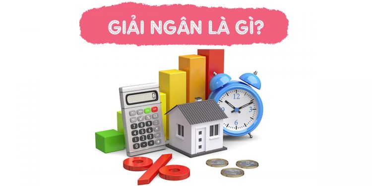Giải ngân là gì? Tìm hiểu về quy trình giải ngân.