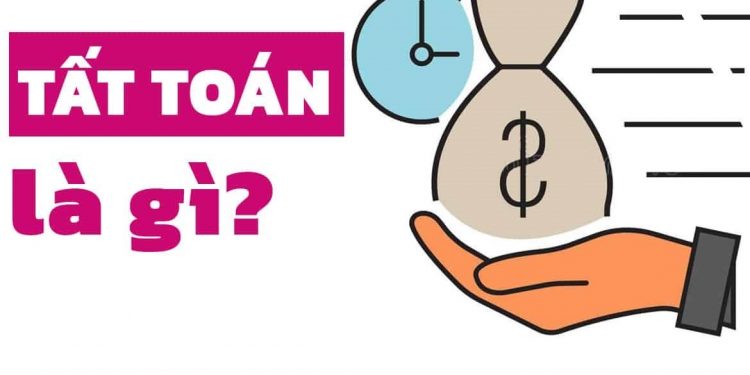 Tất toán là gì? Những điều cơ bản mới nhất 2021