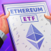 Các nhà giao dịch kỳ vọng rằng Ether ETF sẽ sớm được ra mắt