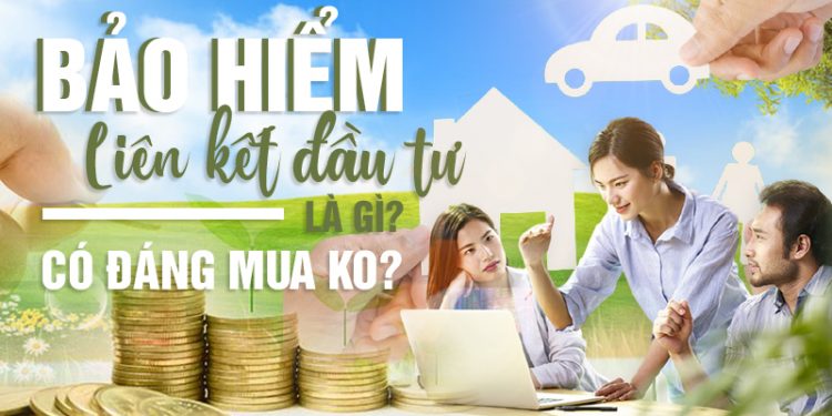 Bảo hiểm liên kết đầu tư là gì? So sánh Bảo hiểm liên kết đầu tư và Bảo hiểm nhân thọ truyền thống 2022