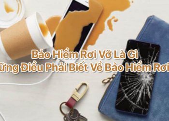 Bảo hiểm rơi vỡ là gì? Thông tin về gói bảo hiểm rơi vỡ điện thoại mới trên thị trường công nghệ