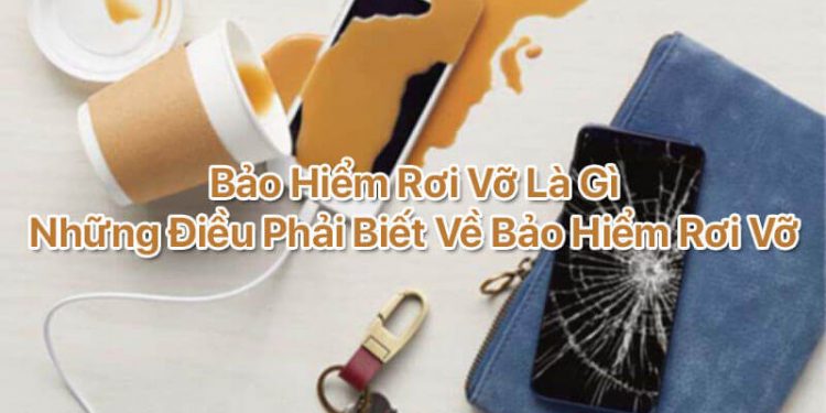 Bảo hiểm rơi vỡ là gì? Thông tin về gói bảo hiểm rơi vỡ điện thoại mới trên thị trường công nghệ