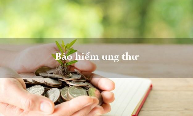 Bảo hiểm ung thư – Giải pháp an tâm cho người bệnh và gia đình