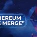 Giai đoạn nâng cấp The Merge và những hệ luỵ ảnh hưởng tới Ethereum