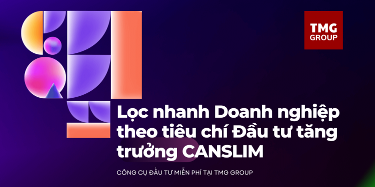 Đầu tư Tăng trưởng TMG Group – Cập nhật tính năng lọc nhanh Doanh nghiệp theo tiêu chí CANSLIM