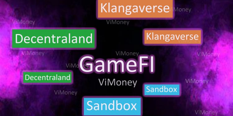 GameFI nào đang tiềm năng: Sandbox, Klangaverse hay Decentraland
