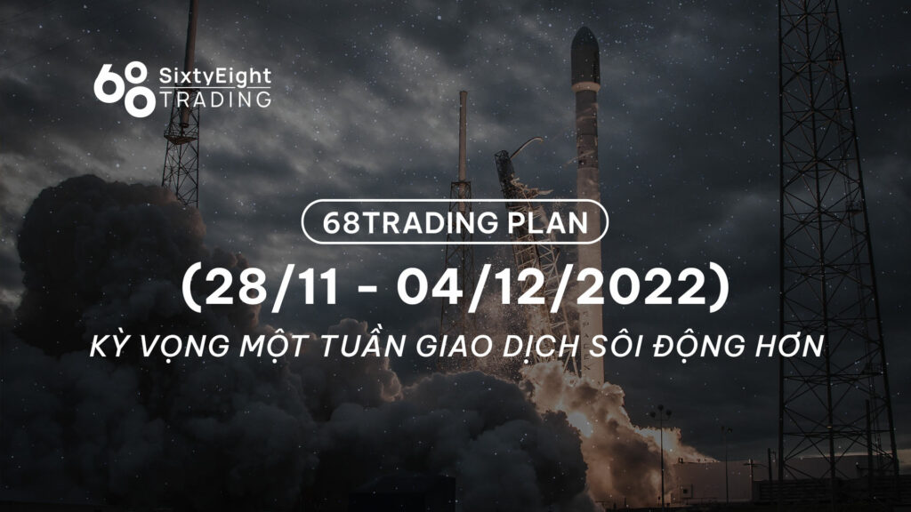 68 Trading Plan (28/11 - 04/12/2022) - Kỳ vọng một tuần giao dịch sôi động hơn