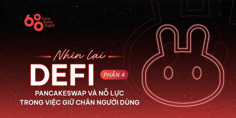 Nhìn lại DeFi (Phần 4) - PancakeSwap và nỗ lực trong việc giữ chân người dùng