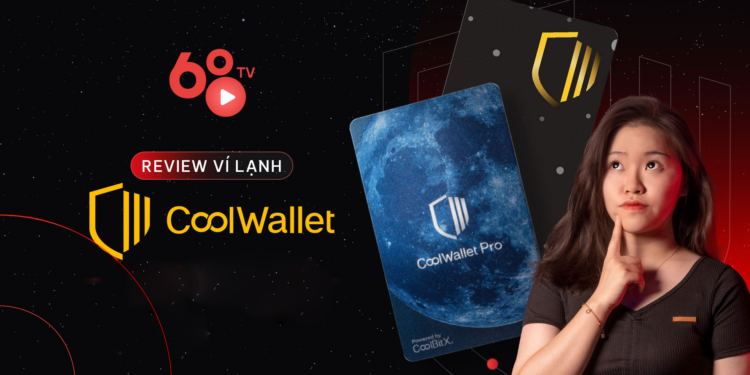 Trải nghiệm ví lạnh CoolWallet - Ví lạnh kết hợp "phần cứng" và "phần mềm" có gì đặc biệt?