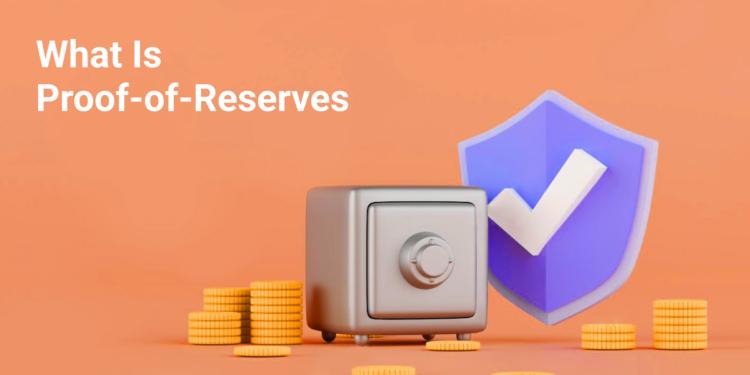 Proof of Reserves là gì? Tầm quan trọng của PoR trong tiền điện tử