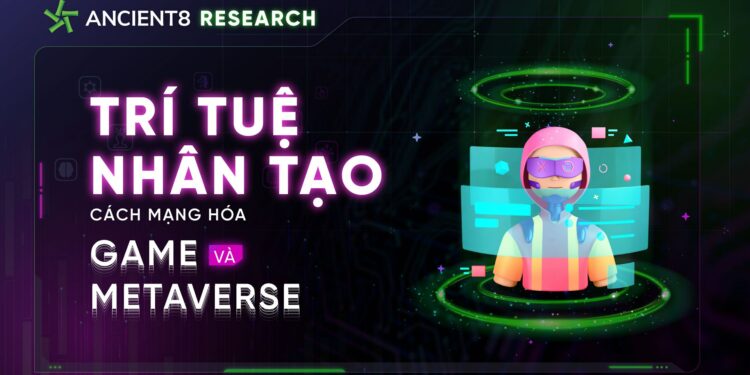 Trí tuệ nhân tạo (AI) trong công cuộc cách mạng hoá Web3 game và metaverse