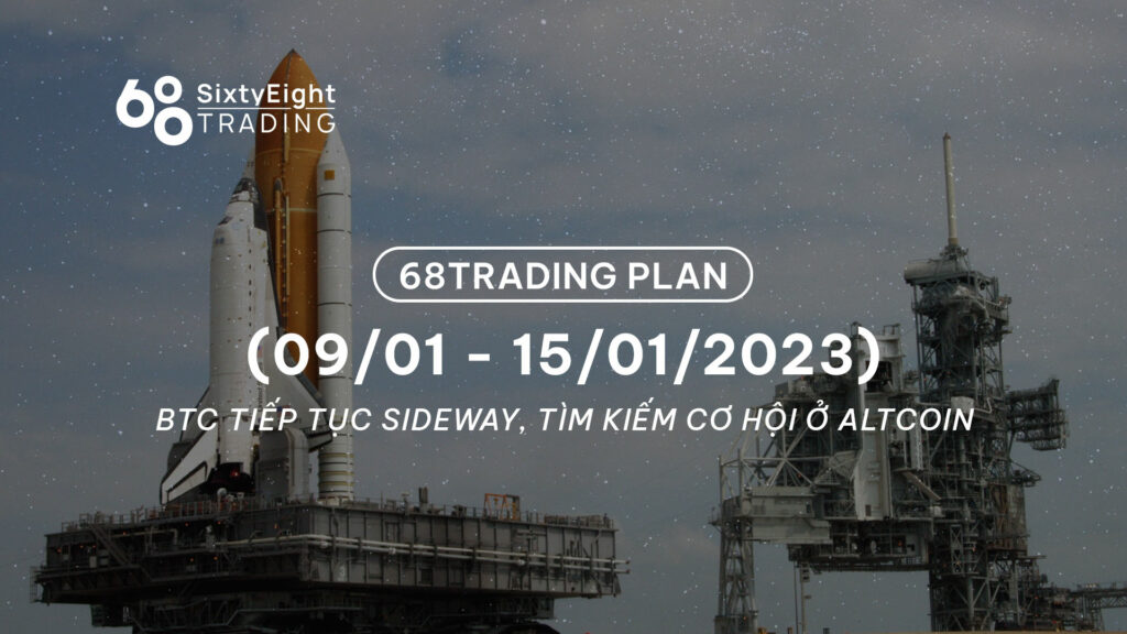 68 Trading Plan (09/01 - 15/01/2023) - BTC tiếp tục sideway, tìm kiếm cơ hội ở Altcoin