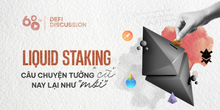 DeFi Discussion ep.79: Liquid Staking - Câu chuyện tưởng "cũ" mà nay lại như "mới"